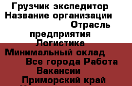 Грузчик-экспедитор › Название организации ­ Fusion Service › Отрасль предприятия ­ Логистика › Минимальный оклад ­ 17 000 - Все города Работа » Вакансии   . Приморский край,Уссурийский г. о. 